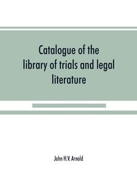 Cover image for Catalogue of the library of trials and legal literature