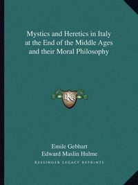 Cover image for Mystics and Heretics in Italy at the End of the Middle Ages and Their Moral Philosophy