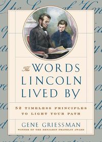 Cover image for The Words Lincoln Lived by: 52 Timeless Principles to Light Your Path