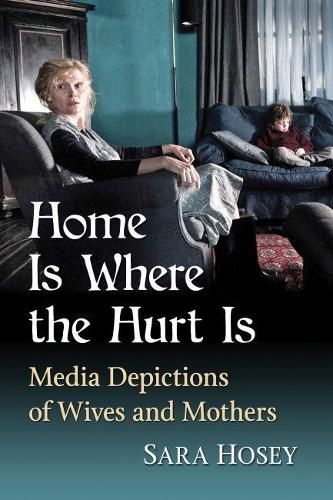 Cover image for Home Is Where the Hurt Is: Media Depictions of Wives and Mothers