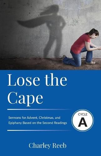 Cover image for Lose the Cape: Cycle A Sermons Based on Second Lessons for Advent, Christmas, and Epiphany