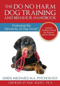 Cover image for The Do No Harm Dog Training and Behavior Handbook: Featuring the Hierarchy of Dog Needs(R)