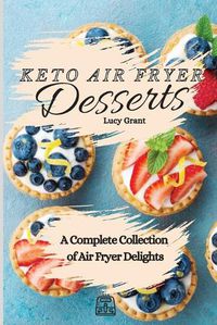 Cover image for Keto Air Fryer Desserts: A Complete Collection of Air Fryer Delights
