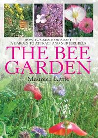 Cover image for The Bee Garden: How to Create or Adapt a Garden to Attract and Nurture Bees