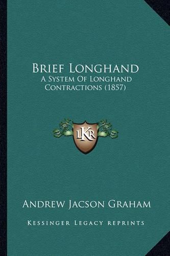 Cover image for Brief Longhand: A System of Longhand Contractions (1857)