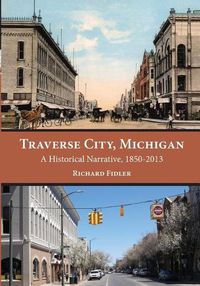 Cover image for Traverse City, Michigan: A Historical Narrative, 1850 - 2013