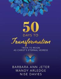 Cover image for 50 Days to Transformation: Train to Reign as Christ's Eternal Heiress