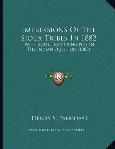 Impressions of the Sioux Tribes in 1882: With Some First Principles in the Indian Question (1883)