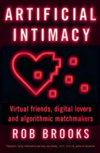 Cover image for Artificial Intimacy: Virtual friends, digital lovers and algorithmic matchmakers
