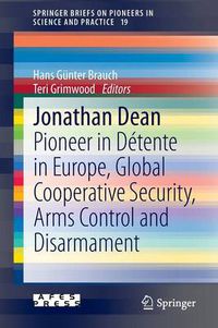 Cover image for Jonathan Dean: Pioneer in Detente in Europe, Global Cooperative Security, Arms Control and Disarmament