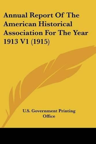 Annual Report of the American Historical Association for the Year 1913 V1 (1915)