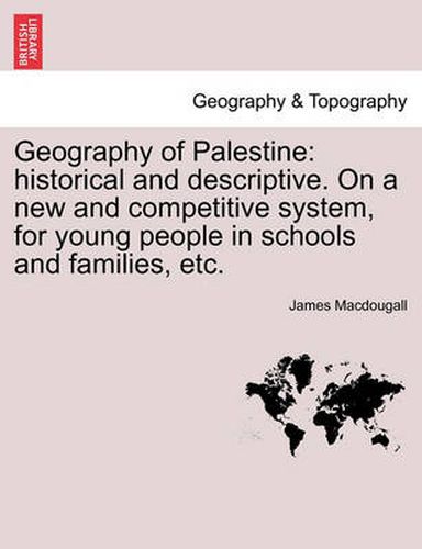 Cover image for Geography of Palestine: Historical and Descriptive. on a New and Competitive System, for Young People in Schools and Families, Etc.