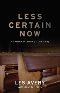 Cover image for Less Certain Now: A Lifetime of Learning & Unlearning