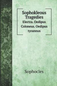 Cover image for Sophokleous Tragedies: Electra. Oedipus Coloneus. Oedipus tyrannus