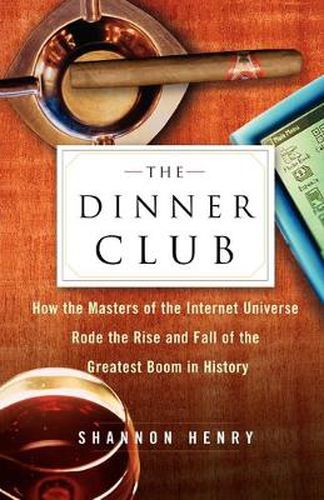 Cover image for The Dinner Club: How the Masters of the Internet Universe Rode the Rise and Fall of the Greatest Boom in History