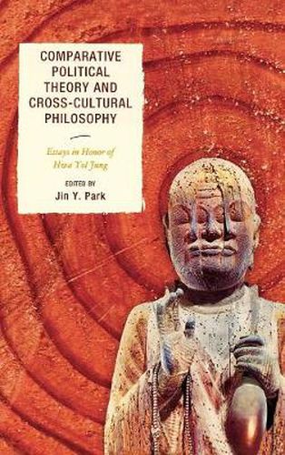 Comparative Political Theory and Cross-Cultural Philosophy: Essays in Honor of Hwa Yol Jung