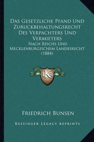 Das Gesetzliche Pfand Und Zuruckbehaltungsrecht Des Verpachters Und Vermieters: Nach Reichs Und Mecklenburgischem Landesrecht (1884)