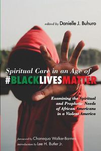 Cover image for Spiritual Care in an Age of #Blacklivesmatter: Examining the Spiritual and Prophetic Needs of African Americans in a Violent America