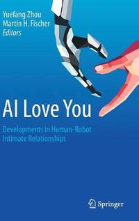 Cover image for AI Love You: Developments in Human-Robot Intimate Relationships