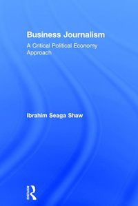 Cover image for Business Journalism: A Critical Political Economy Approach