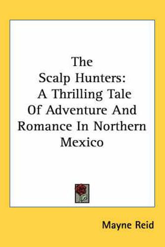 Cover image for The Scalp Hunters: A Thrilling Tale of Adventure and Romance in Northern Mexico