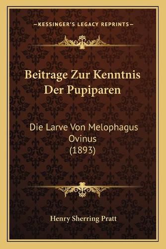 Beitrage Zur Kenntnis Der Pupiparen: Die Larve Von Melophagus Ovinus (1893)