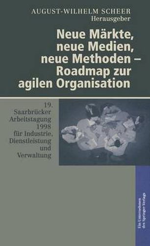 Cover image for Neue Markte, Neue Medien, Neue Methoden -- Roadmap Zur Agilen Organisation: 19. Saarbrucker Arbeitstagung Fur Industrie, Dienstleistung Und Verwaltung 5.-7. Oktober 1998 Universitat Des Saarlandes, Saarbrucken