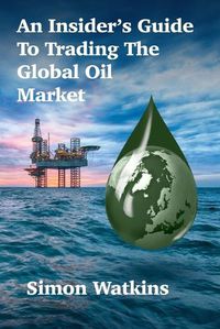 Cover image for An Insider's Guide To Trading The Global Oil Market