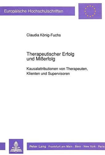 Cover image for Therapeutischer Erfolg Und Misserfolg: Kausalattributionen Von Therapeuten, Klienten Und Supervisoren