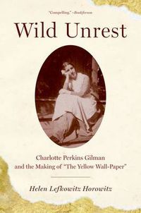 Cover image for Wild Unrest: Charlotte Perkins Gilman and the Making of the Yellow Wall-Paper