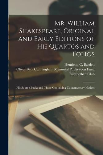 Cover image for Mr. William Shakespeare, Original and Early Editions of His Quartos and Folios; His Source Books and Those Containing Contemporary Notices