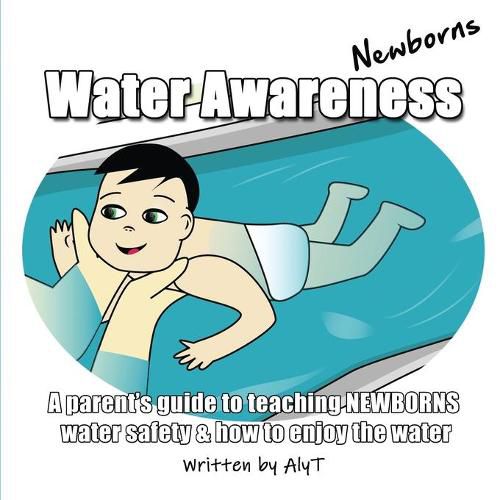 Cover image for Water Awareness Newborns: A parent's guide to teaching NEWBORNS water safety and how to enjoy the water