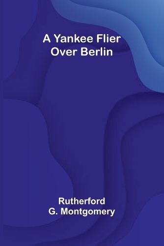 Cover image for A Yankee Flier Over Berlin