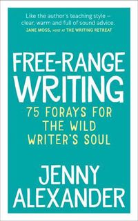 Cover image for Free-Range Writing: 75 Forays For The Wild Writer's Soul