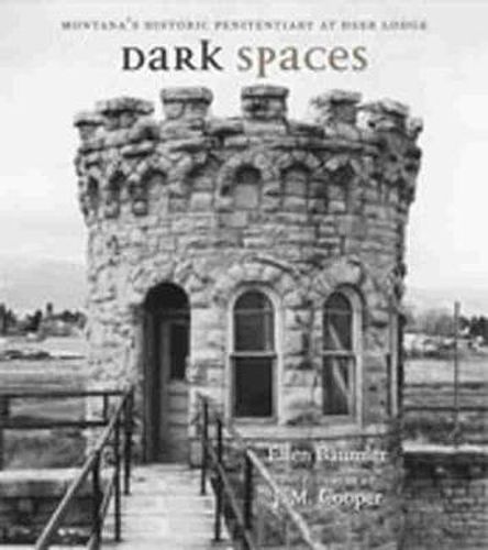 Cover image for Dark Spaces: Montana's Historic Penitentiary at Deer Lodge