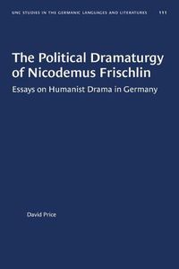 Cover image for The Political Dramaturgy of Nicodemus Frischlin: Essays on Humanist Drama in Germany