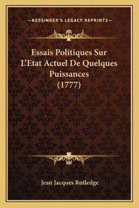 Cover image for Essais Politiques Sur L'Etat Actuel de Quelques Puissances (1777)