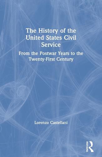 Cover image for The History of the United States Civil Service: From the Postwar Years to the Twenty-First Century