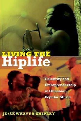 Cover image for Living the Hiplife: Celebrity and Entrepreneurship in Ghanaian Popular Music