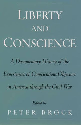 Cover image for Liberty and Conscience: A Documentary History of Conscientious Objectors in America through the Civil War