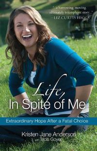 Cover image for Life, in Spite of Me: Extraordinary Hope After a Fatal Choice