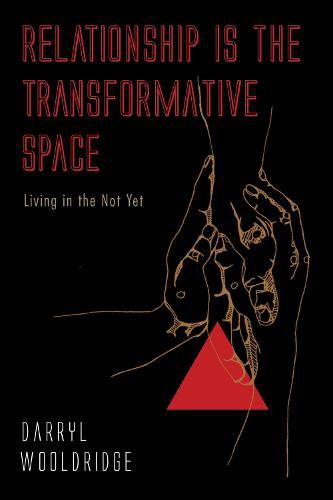 Relationship Is the Transformative Space: Living in the Not Yet