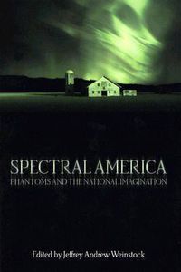 Cover image for Spectral America: Phantoms and the National Imagination