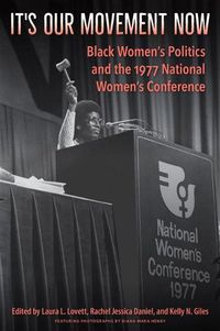 Cover image for It's Our Movement Now: Black Women's Politics and the 1977 National Women's Conference