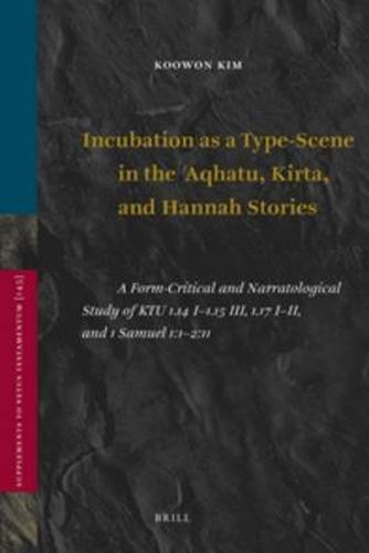 Cover image for Incubation as a Type-Scene in the Aqhatu, Kirta, and Hannah Stories: A Form-Critical and Narratological Study of KTU 1.14 I-1.15 III, 1.17 I-II, and 1 Samuel 1:1-2:11
