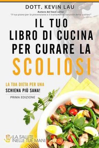 Cover image for Il Tuo Libro Di Cucina Per Curare La Scoliosi: La Tua Dieta Per Una Schiena Pi  Sana!