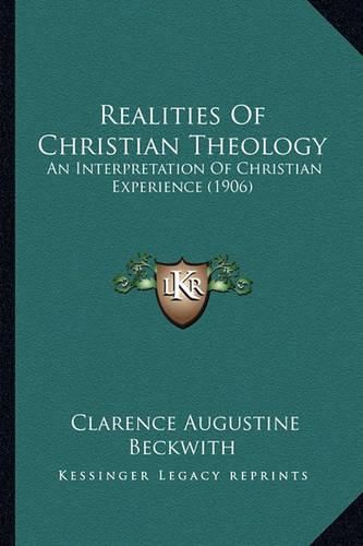 Cover image for Realities of Christian Theology Realities of Christian Theology: An Interpretation of Christian Experience (1906) an Interpretation of Christian Experience (1906)