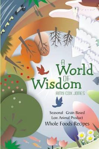 Cover image for A World of Wisdom: Seasonal, Grain-based, Low Animal Product, Whole Foods Recipes