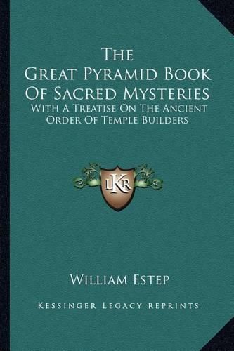 Cover image for The Great Pyramid Book of Sacred Mysteries: With a Treatise on the Ancient Order of Temple Builders