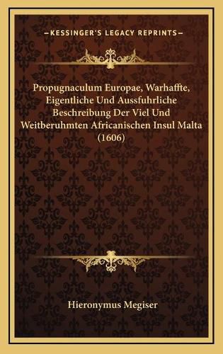 Cover image for Propugnaculum Europae, Warhaffte, Eigentliche Und Aussfuhrliche Beschreibung Der Viel Und Weitberuhmten Africanischen Insul Malta (1606)